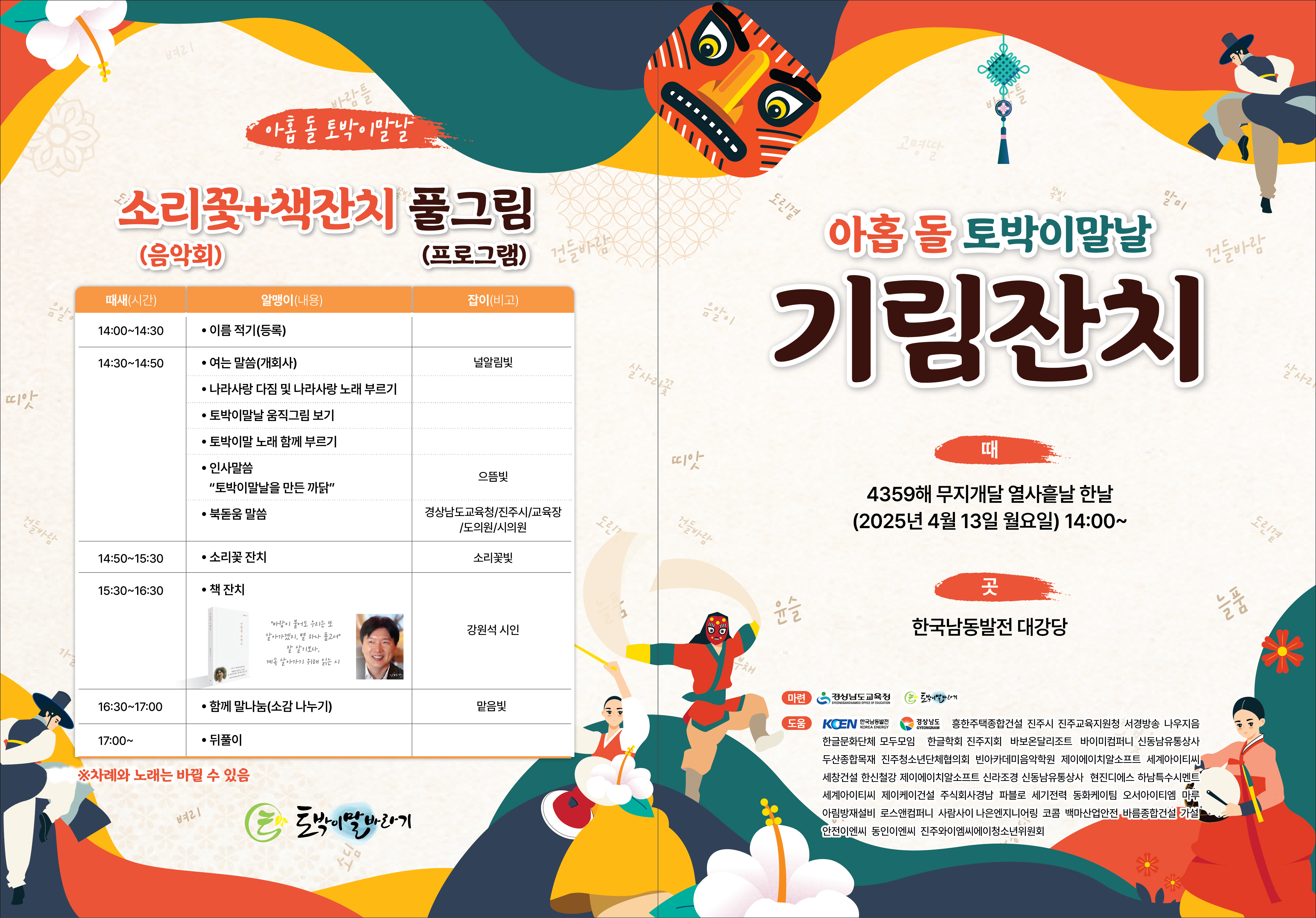 아홉 돌 토박이말날 기림잔치 안내문 1. 행사 개요행사명: 아홉 돌 토박이말날 기림잔치때(일시): 2025년 4월 13일 월요일 14:00~곳(장소): 한국남동발전 대강당 2. 소리꽃+책잔치 풀그림 (상세 일정)14:00~14:30 : 이름 적기(등록)14:30~14:50 : 여는 말씀, 나라사랑 다짐 및 노래 부르기, 토박이말날 움직그림 보기 및 노래 부르기, 인사말씀(